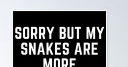 Sorry snakes The first that comes to mind when thinking about "Sorry snakes" is the hissing they make when feeling