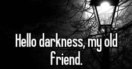 Hello darkness my old friend, end The phrase "Hello darkness my old friend, end" evokes a sense of melancholy and