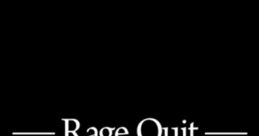 Rage Quit Aaaahh The first that comes to mind when thinking of a rage quit is the loud, frustrated exclamation of "Aaaahh!"