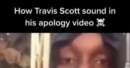 Travis Scott From His Apology Video Type your text to hear it in the voice of Travis Scott From His Apology Video.