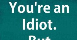 You Are An Idiot "You are an idiot hahaha," the mocking laughter filled the room as the voice rang out loud and clear. It