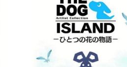 The Dog Island THE DOG Island: Hitotsu no Hana no Monogatari THE DOG ISLAND ひとつの花の物語 Za Dogu Airando Hitotsu no