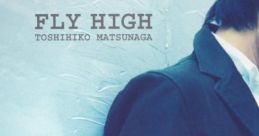 FLY HIGH - Toshihiko Matsunaga FLY HIGH - 松永俊彦 - Video Game Video game from FLY HIGH / Toshihiko Matsunaga FLY HIGH