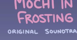 Mochi in Frosting OST - Video Game Video game from Mochi in Frosting OST. 