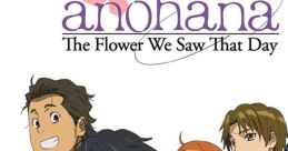 Anohana: The Flower We Saw That Day "We Still Don't Know the Name of the Flower We Saw That Day" is a 2011 Japanese anime