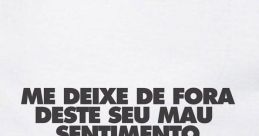 Me deixe de fora desse seu mau sentimento The phrase "Me deixe de fora desse seu mau sentimento" is laden with emotion, each