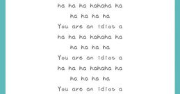 YOU ARE AN IDIOT HAHAHAHAHA The “YOU ARE AN IDIOT HAHAHAHAHA” can be both harsh and humorous at the same time. They have