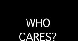 Who care The phrase "Who care" echoes through the silence, a simple question that has the power to question our