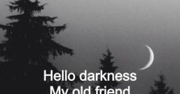 Hello darknes The of whispered words pierces through the silence, echoing in the darkness. "Hello darkness," the voice