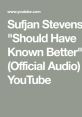 Sufjan Stevens, "Should Have Known Better" (Official Audio) "Should Have Known Better" is a mesmerizing song by Sufjan