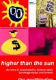 Higher Than the Sun "Higher Than the Sun" is a mesmerizing song by Scottish band Primal Scream, released in 1991 as a part