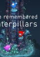 She Remembered Caterpillars - Video Game Video game from She Remembered Caterpillars for MacOS, Switch, Windows.