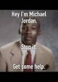 Stop It, Get Some Help Meme - Michael Jordan Type your text to hear it in the voice of Stop It, Get Some Help Meme - Michael