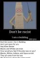 Stan The Building - Don't be racist, i am a building (Meme) Type your text to hear it in the voice of Stan The Building -