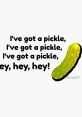 I got a pickle "I got a pickle." The words echoed through the small kitchen, the crisp consonants and playful vowels