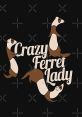 That Crazy Ferret Lady Type your text to hear it in the voice of That Crazy Ferret Lady. As the crazy ferret lady walks into