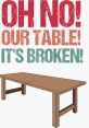 Oh no are table its broken Bruh