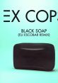 Ex Cops - Black Soap (Official Video) "Ex Cops - Black Soap" is an enthralling song released by the band Ex Cops in 2014.