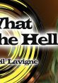 Avril Lavigne - What The Hell Avril Lavigne's "What The Hell" is a catchy pop-rock song that captivated audiences upon its