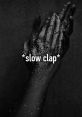 Slow Clap If you've ever been on the receiving end of a slow clap, you know just how powerful this can be. The slow claps