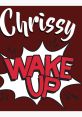 Chrissy Wake Up The first that comes to mind when thinking about Chrissy Wake Up is the "Chrissy wake up original" .