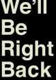 We Will Be Right Back "We will be right back meme" - When you hear this , you can't help but think of all the times you have