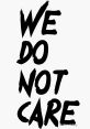 We Do Not Care You can play and download a variety of related to the subject of We Do Not Care. From the defiant