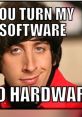 Funny meme featuring humorous text about software turning into hardware, popular in dank meme culture.