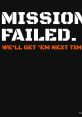 Bold text stating "Mission Failed" with follow-up phrase "We'll get 'em next time" on a black background.