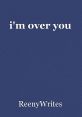 Book cover design featuring the phrase "I'm over you" by ReenyWrites on a navy blue background. Ideal for heartbreak themes.