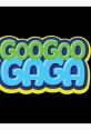 Goo Gaga The first that comes to mind when thinking about Goo Gaga is the energetic exclamation of "Googoo gaga