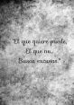 Inspirational quote: "El que quiere puede, El que no busca excusas." - emphasizes determination and overcoming excuses.