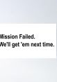 Mission Fail The first that comes to mind when thinking about a mission fail is the echoing voice saying, "Mission fail".