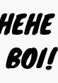 He He Boi The first that comes to mind when thinking about the phrase "He He Boi" is the classic cartoon effect of being