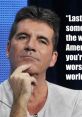 Simon Cowell appears contemplative, quoted saying, "You’re the worst in the world" reflecting his trend of sharp criticisms.