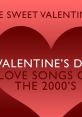 Sweet Valentine's Day with top love songs from the 2000s, perfect for your romantic celebration.