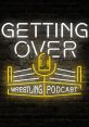 Neon sign for "Getting Over: Wrestling Podcast" featuring a microphone and wrestling ring design, set against a brick wall.