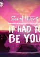 Sea of Thieves - It Had To Be You Sea of Thieves - Video Game Video game from Sea of Thieves - It Had To Be You Sea of