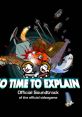 No Time to Explain Remastered OST - Video Game Video game from No Time to Explain Remastered OST for Linux, MacOS, Windows.