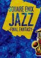 SQUARE ENIX JAZZ -FINAL FANTASY- - Video Game Video game fromUARE ENIX JAZZ -FINAL FANTASY- for NES, PS1, PS2, PS3, SNES,