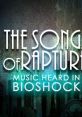 The Songs of Rapture - heard in Bioshock Bioshock 2 - The of Rapture - Video Game Video game from The Songs of Rapture -