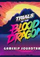 Trials of the Blood Dragon - Video Game Music