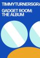 Gadget Room: The Album - Video Game Video game from Gadget Room: The Album. Published by TimmyTurnersGrandDad (2020).