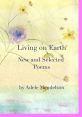 Cover of "Living on Earth" by Adele Mendelson, showcasing floral artwork and featuring new and selected poems.