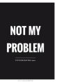 That’s Jus Not My Problem "That's just not my problem." The phrase echoes in the silence, a sharp and cutting slicing