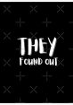 They found out "They found out" - the words echoed through the empty room, bouncing off the walls and reverberating in the