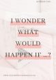 I wonder what happend if i The of contemplation fills the air as the phrase "I wonder what happened if I" echoes through