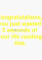 Congratulation, you just wasted a dollar! The first that comes to mind when thinking about the phrase "Congratulation,