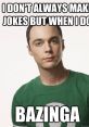 Bazinga haha funny Bazinga! The first that comes to mind when thinking about something hilarious or clever. It's a