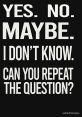 Yes no, maybe... I don't know... The of "Yes no, maybe... I don't know..." linger in the air like a question mark suspended